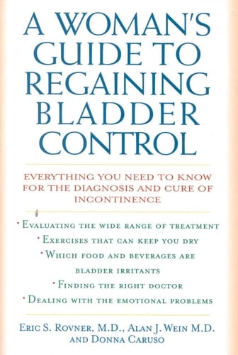 A Woman's Guide to Regaining Bladder Control Everything You Need to Know for the Diagnosis and Cure of Incontinence
