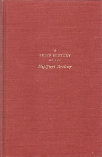 A brief history of the Mississippi Territory, to which is prefixed a summary view of the country between the settlements on Cumberland River & the territory