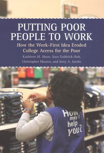 Putting Poor People to Work How the Work-First Idea Eroded College Access for the Poor