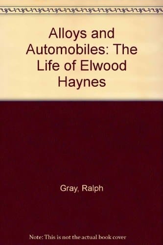 Alloys and Automobiles The Life of Elwood Haynes