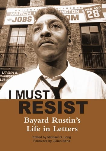 I Must Resist Bayard Rustin's Life in Letters