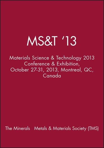 MS&T '13: Materials Science & Technology 2013 Conference & Exhibition, October 27-31, 2013, Montreal, QC, Canada