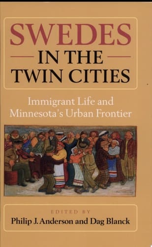 Swedes in the Twin Cities Immigrant Life and Minnesota's Urban Frontier