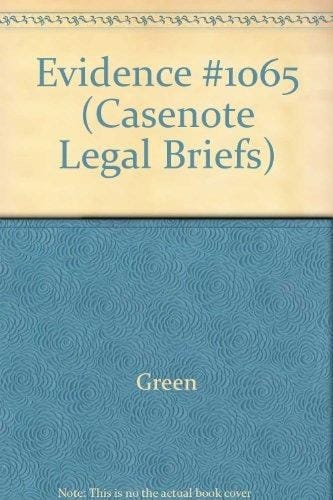 Casenote Legal Briefs Adaptable to Courses Utilizing Green and Nesson's Casebook on Evidence. Evidence