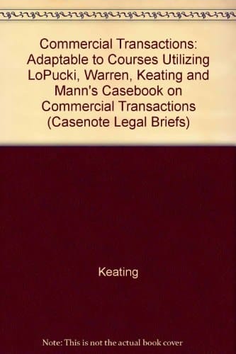 Commercial Transactions Adaptable to Courses Utilizing LoPucki, Warren, Keating and Mann's Casebook on Commercial Transactions