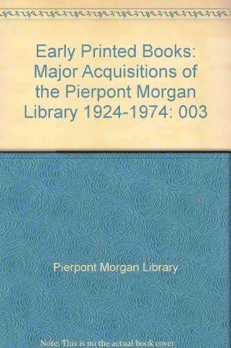 Early Printed Books: Major Acquisitions of the Pierpont Morgan Library 1924-1974
