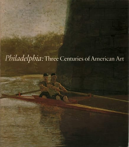 Philadelphia: Three Centuries of American Art Philadelphia Museum of Art ; Bicentennial Exhibition April 11 - October 10,1976