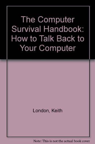 The Computer Survival Handbook How to Talk Back to Your Computer