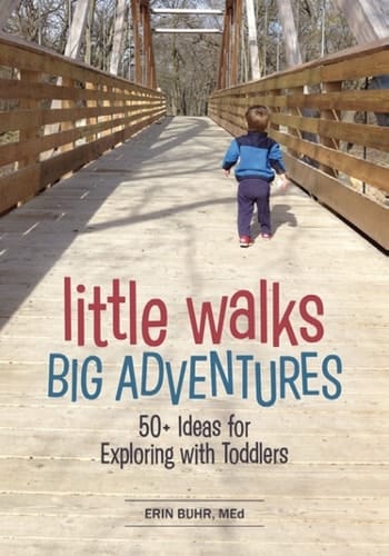 Little Walks, Big Adventures:
50+ Ideas for Exploring with Toddlers