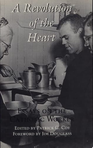 A Revolution of the Heart Essays on the Catholic Worker