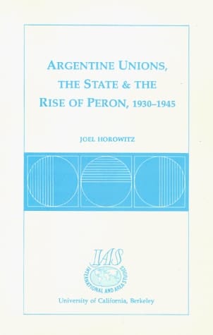 Argentine Unions, the State & the Rise of Perón, 1930-1945