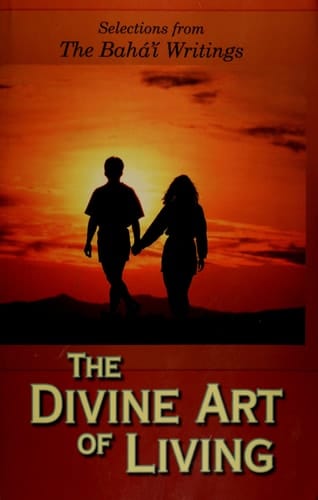 The Divine Art of Living Selections from the Writings of Baháʼuʼlláh and ʻAbduʼl-Bahá