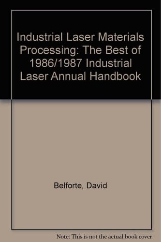 Industrial Laser Materials Processing The Best of 1986/1987 Industrial Laser Annual Handbook
