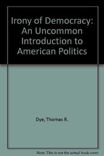 The Irony of Democracy An Uncommon Introduction to American Politics