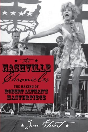 The Nashville Chronicles The Making of Robert Altman's Masterpiece