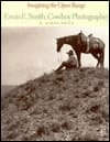 Imagining the Open Range: Erwin E. Smith, Cowboy Photographer
