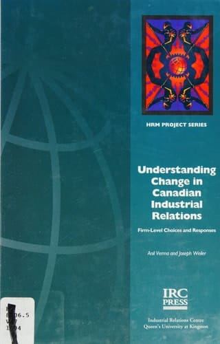 Understanding Change in Canadian Industrial Relations Firm-level Choices and Responses