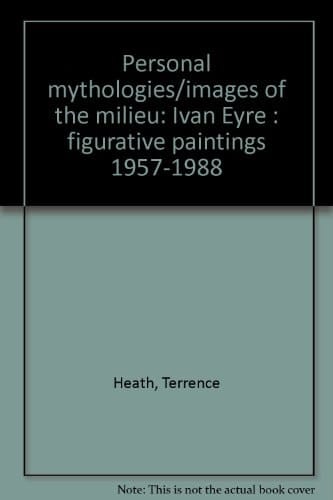 Ivan Eyre, mythologies personnelles! les images du milieu, peintures figuratives, 1957-1988