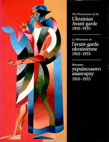 The Phenomenon of the Ukrainian Avant-Garde 1910-1935: Le Phenomene De L'Avant-Garde Ukrainienne, 1910-1935