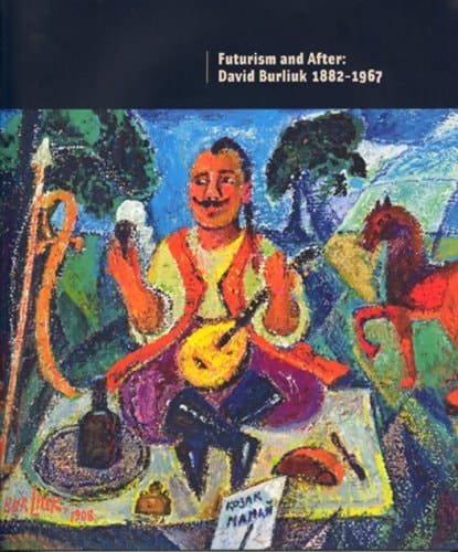 David Burliuk 1882 - 1967: Futurism and After