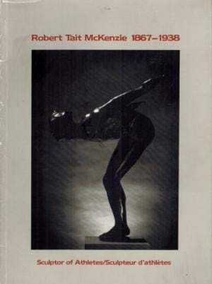 Robert Tait McKenzie, 1867-1938 Sculptor of Athletes