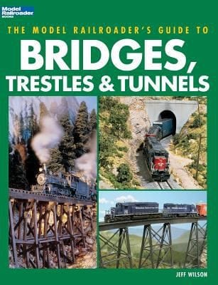 The Model Railroaders Guide To Bridges Trestles Tunnels