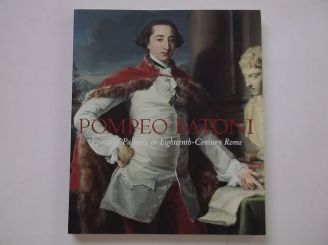 Pompeo Batoni Prince of Painters in Eighteenth-century Rome