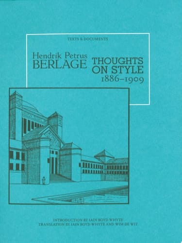 Hendrik Petrus Berlage Thoughts on Style, 1886-1909