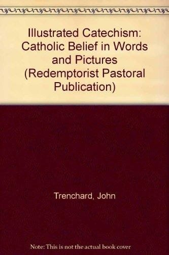 The Illustrated Catechism Catholic Belief in Words and Pictures