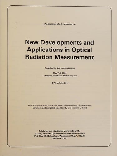 Proceedings of a symposium on new developments and applications in optical radiation measurement: May 7-8, 1980, Teddington, Middlesex, United Kingdom (SPIE)