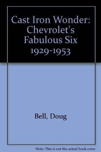 Cast Iron Wonder: Chevrolet's Fabulous Six 1929-1953