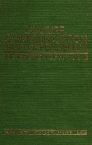Culture, Communication, and Dependency: The Tradition of H.A. Innis (Communication, Culture, and Information Studies)