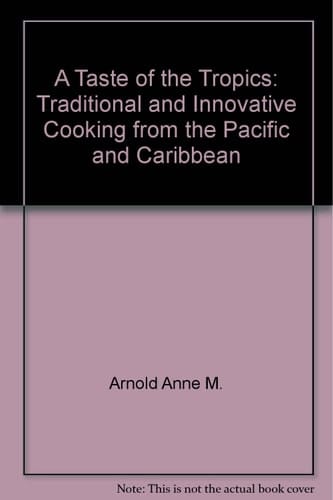 A Taste of the Tropics Traditional & Innovative Cooking from the Pacific & Caribbean