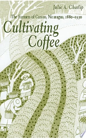 Cultivating Coffee The Farmers of Carazo, Nicaragua, 1880-1930