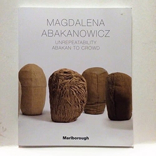 Magdalena Abakanowicz Unrepeatability Abakan to Crowd : [exhibition Marlborough, New York, 16.09-17.10, 2015]