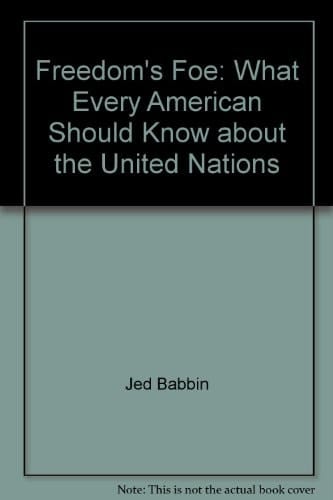 Freedom's Foe What Every American Should Know about the United Nations