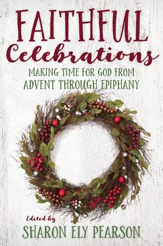 Faithful Celebrations Making Time for God from Advent through Epiphany
