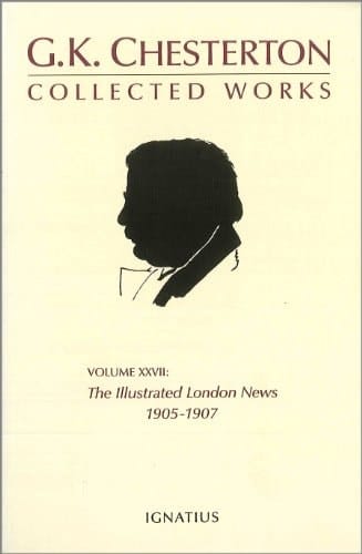 The Collected Works of G. K. Chesterton, Vol. 27: The Illustrated London News, 1905-1907