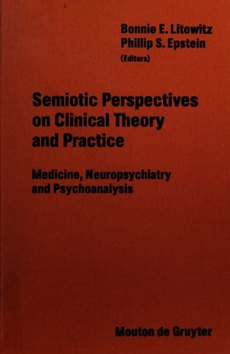 Semiotic Perspectives on Clinical Theory and Practice: Medicine, Neuropsychiatry, and Psychoanalysis (Approaches to Semiotics)