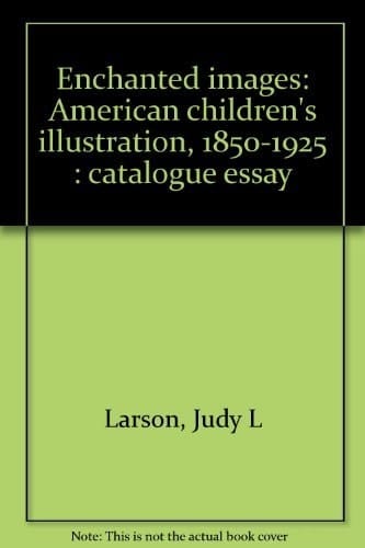 Enchanted Images American Children's Illustration, 1850-1925 : Catalogue Essay