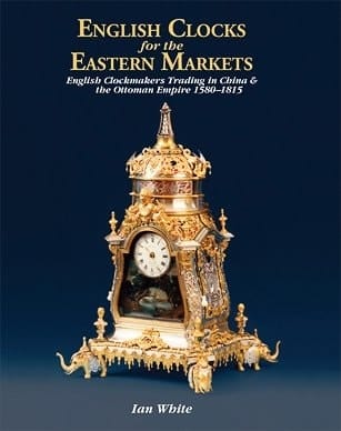 English Clocks for the Eastern Markets English Clockmakers Trading in China & the Ottoman Empire 1580-1815
