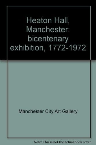 Heaton Hall, Manchester: bicentenary exhibition, 1772-1972