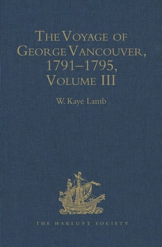 The Voyage of George Vancouver 1791-1795 Volume III (2nd Series 165)