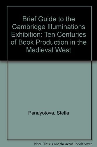 The Cambridge Illuminations Ten Centuries of Book Production in the Medieval West : 26 July-11 December 2005, the Fitzwilliam Museum and Cambridge University Library