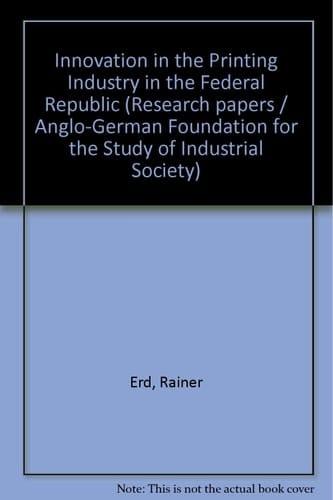 Innovation in the Printing Industry in the Federal Republic (Research papers / Anglo-German Foundation for the Study of Industrial Society)