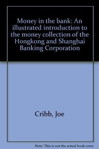 Money in the Bank An Illustrated Introduction to the Money Collection of the Hongkong and Shanghai Banking Corporation