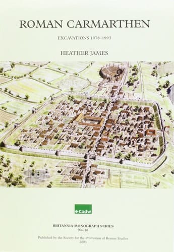 Excavations in Roman Carmarthen: 1973-1993 (Britannia Monographs)
