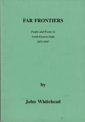 Far frontiers: People and events in North-Eastern India, 1857-1947