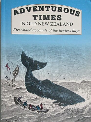 Adventurous Times in Old New Zealand First-hand Accounts of the Lawless Days