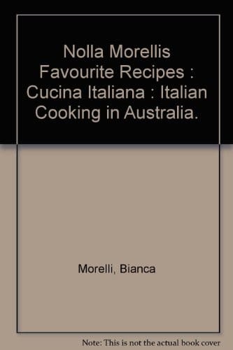 Nonna Morelli's Favourite Recipes Cucina Italiana : Italian Cooking in Australia